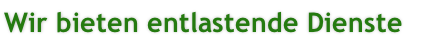 Wir bieten entlastende Dienste