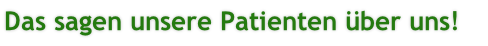 Das sagen unsere Patienten über uns!