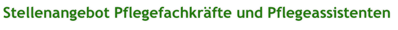 Stellenangebot Pflegefachkräfte und Pflegeassistenten